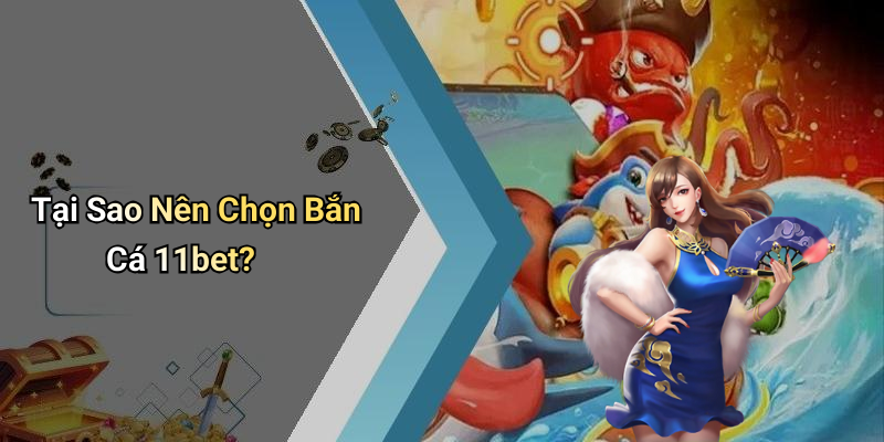 Tại Sao Nên Chọn Bắn Cá 11bet?