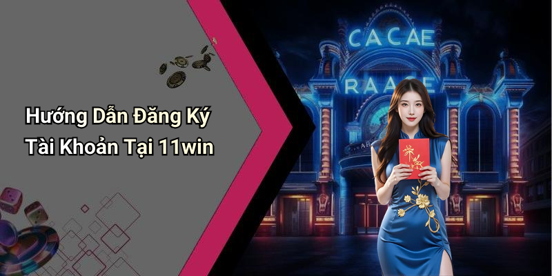 Hướng Dẫn Đăng Ký Tài Khoản Tại 11win