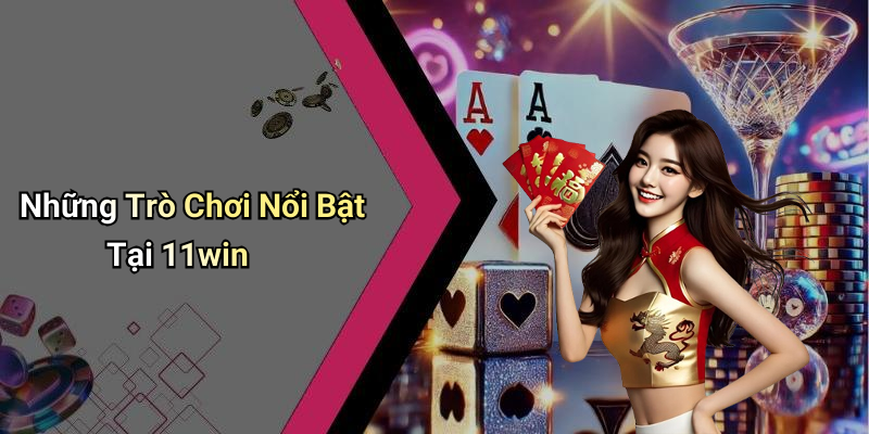 Những Trò Chơi Nổi Bật Tại 11win