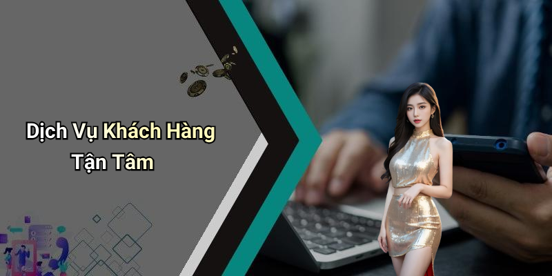 Dịch Vụ Khách Hàng Tận Tâm