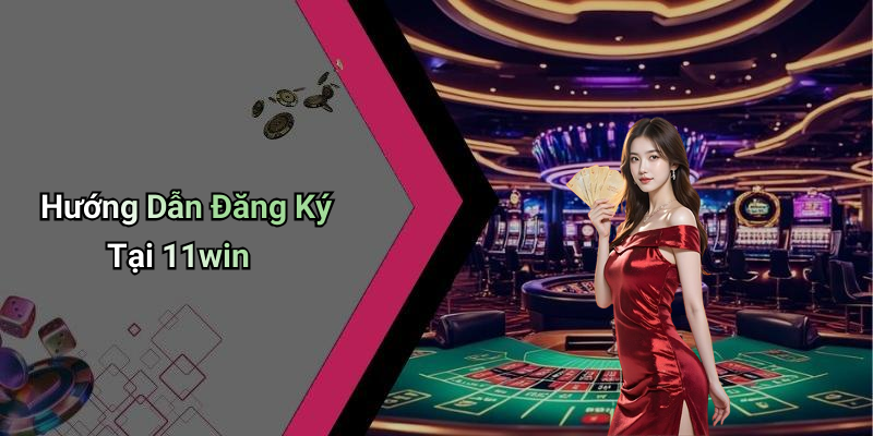 Hướng Dẫn Đăng Ký Tại 11win