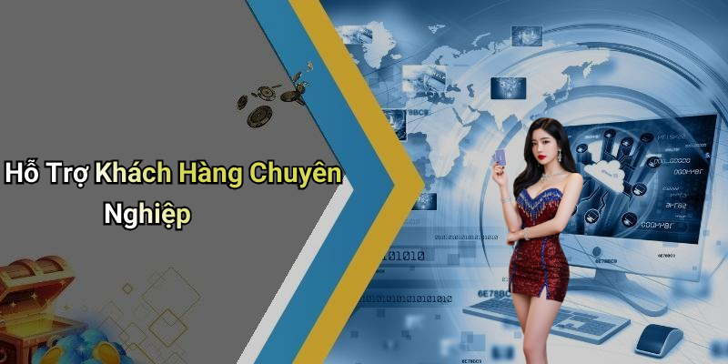 Hỗ Trợ Khách Hàng Chuyên Nghiệp