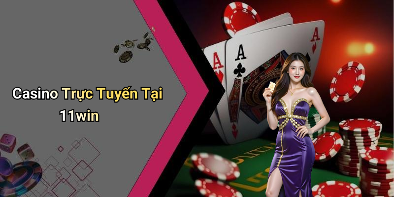 Casino Trực Tuyến Tại 11win