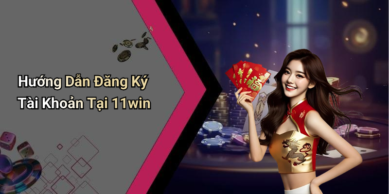 Hướng Dẫn Đăng Ký Tài Khoản Tại 11win