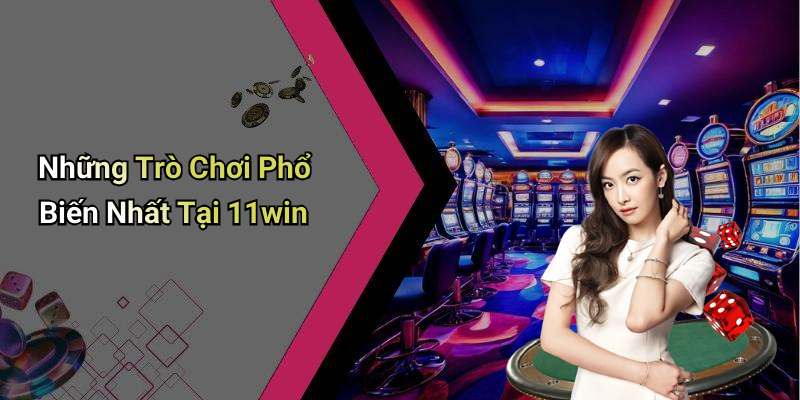 Những Trò Chơi Phổ Biến Nhất Tại 11win