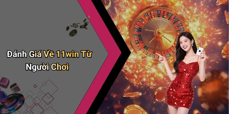 Đánh Giá Về 11win Từ Người Chơi