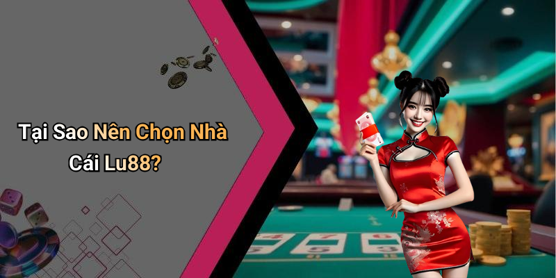 Tại Sao Nên Chọn Nhà Cái Lu88?