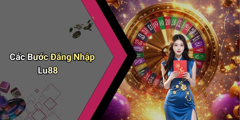 Các Bước Đăng Nhập Lu88