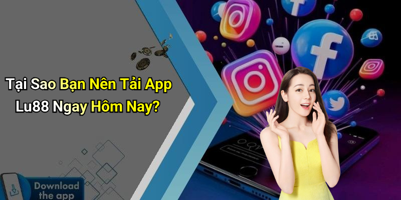 Tại Sao Bạn Nên Tải App Lu88 Ngay Hôm Nay?