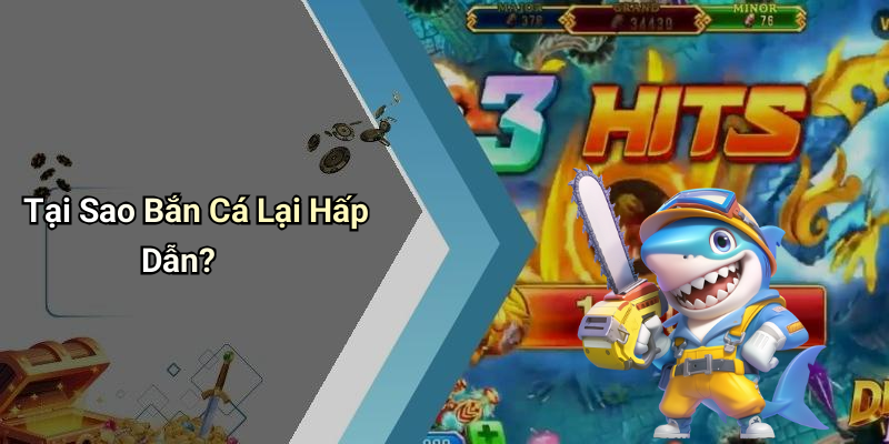 Tại Sao Bắn Cá Lại Hấp Dẫn?