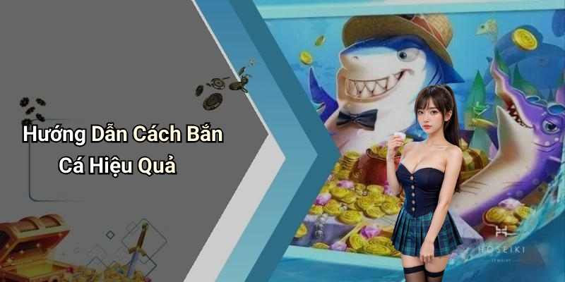 Hướng Dẫn Cách Bắn Cá Hiệu Quả