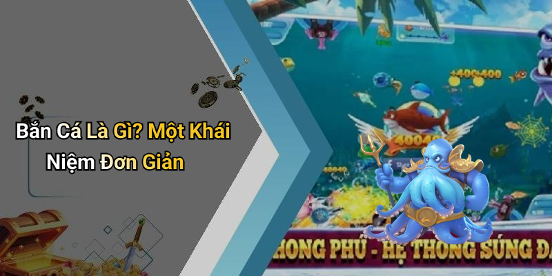 Bắn Cá Là Gì? Một Khái Niệm Đơn Giản