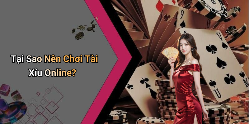 Tại Sao Nên Chơi Tài Xỉu Online?