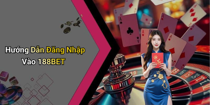 Hướng Dẫn Đăng Nhập Vào 188BET
