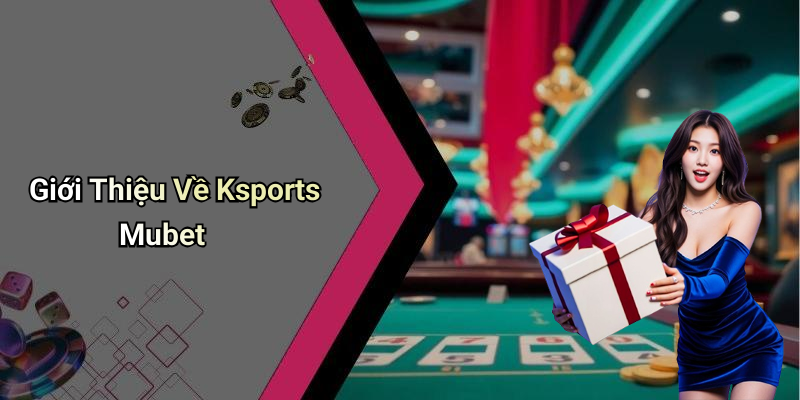 Giới Thiệu Về Ksports Mubet