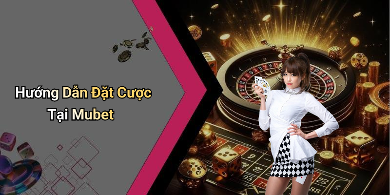 Hướng Dẫn Đặt Cược Tại Mubet