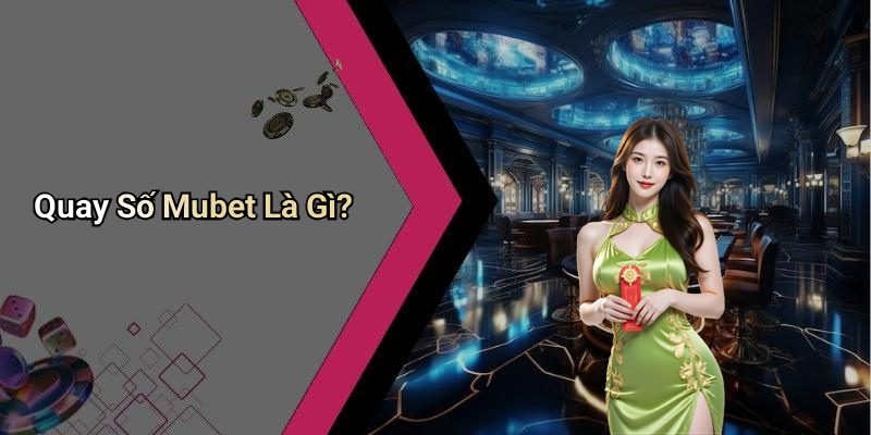 Quay Số Mubet Là Gì?
