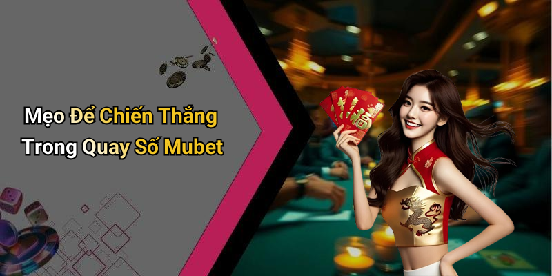 Mẹo Để Chiến Thắng Trong Quay Số Mubet