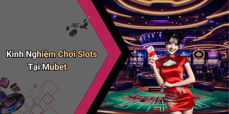 Kinh Nghiệm Chơi Slots Tại Mubet