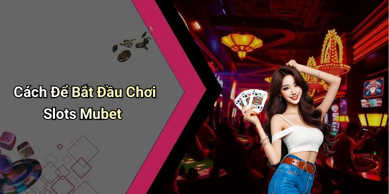Cách Để Bắt Đầu Chơi Slots Mubet