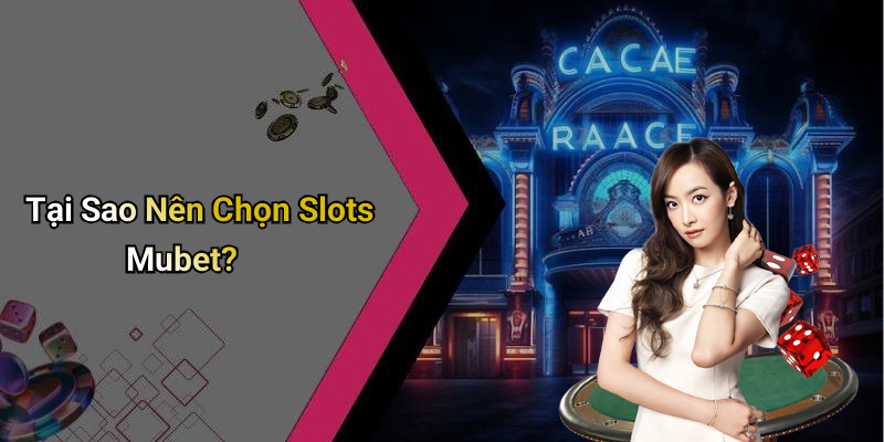 Tại Sao Nên Chọn Slots Mubet?