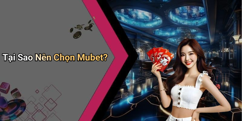 Tại Sao Nên Chọn Mubet?