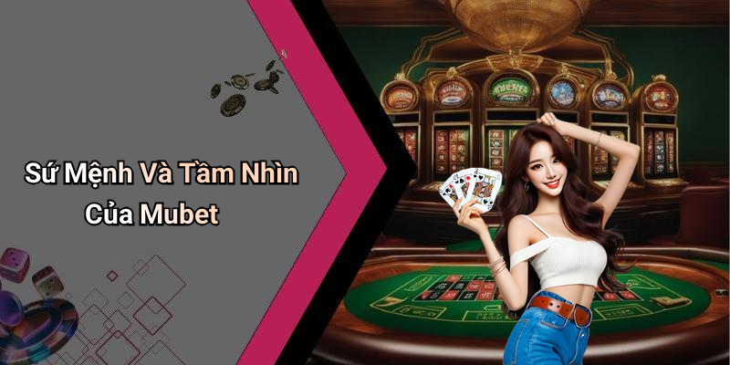 Sứ Mệnh Và Tầm Nhìn Của Mubet