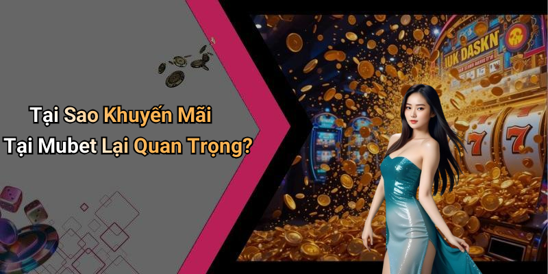 Tại Sao Khuyến Mãi Tại Mubet Lại Quan Trọng?