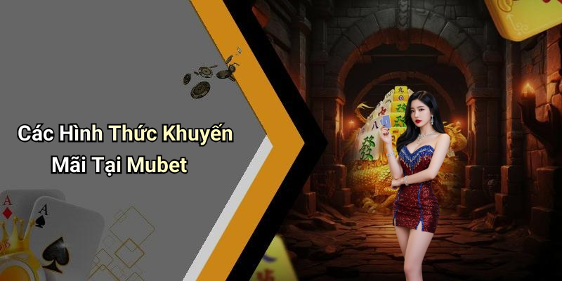 Các Hình Thức Khuyến Mãi Tại Mubet