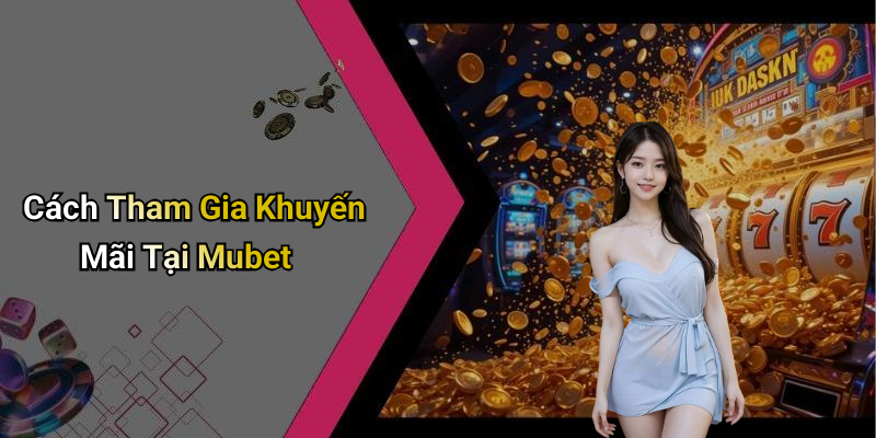 Cách Tham Gia Khuyến Mãi Tại Mubet