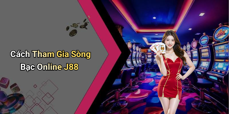 Cách Tham Gia Sòng Bạc Online J88