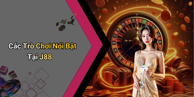 Các Trò Chơi Nổi Bật Tại J88
