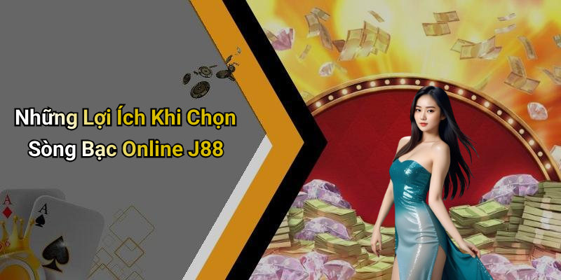 Những Lợi Ích Khi Chọn Sòng Bạc Online J88