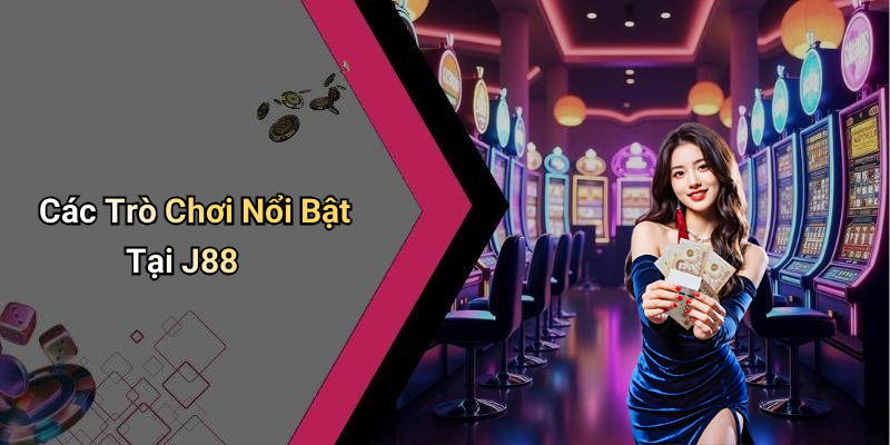 Các Trò Chơi Nổi Bật Tại J88