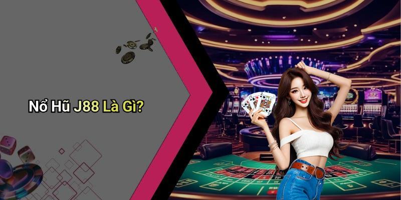 Nổ Hũ J88 Là Gì?