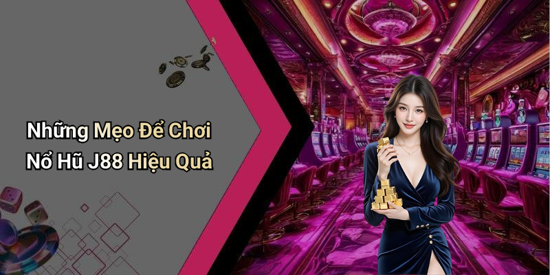 Những Mẹo Để Chơi Nổ Hũ J88 Hiệu Quả
