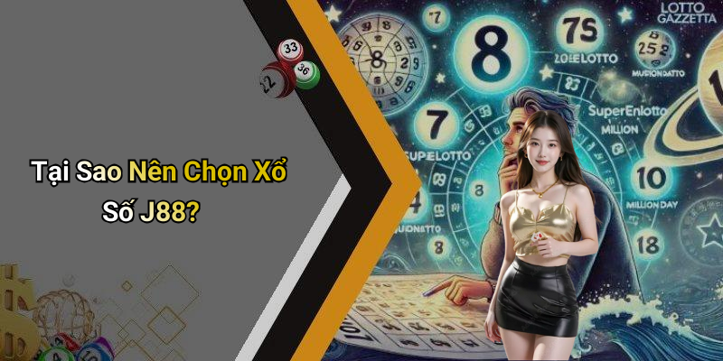 Tại Sao Nên Chọn Xổ Số J88?