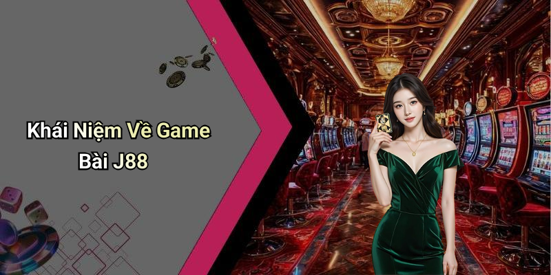 Khái Niệm Về Game Bài J88