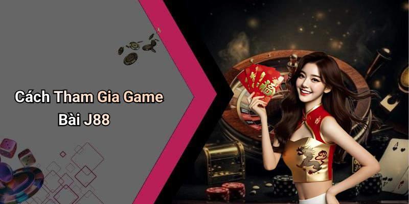Cách Tham Gia Game Bài J88