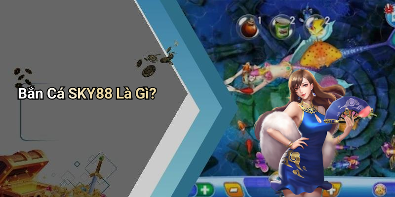 Bắn Cá SKY88 Là Gì?