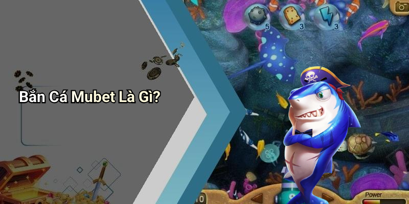 Bắn Cá Mubet Là Gì?