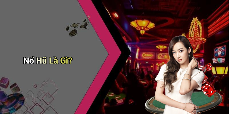 Nổ Hũ Là Gì?