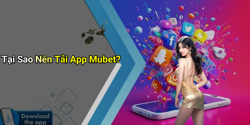 Tại Sao Nên Tải App Mubet?