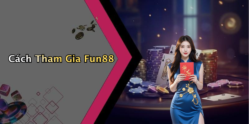 Cách Tham Gia Fun88