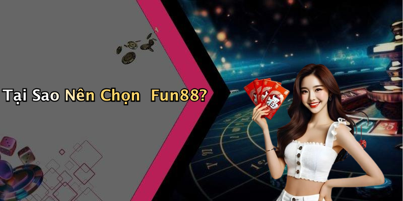 Tại Sao Nên Chọn Fun88?