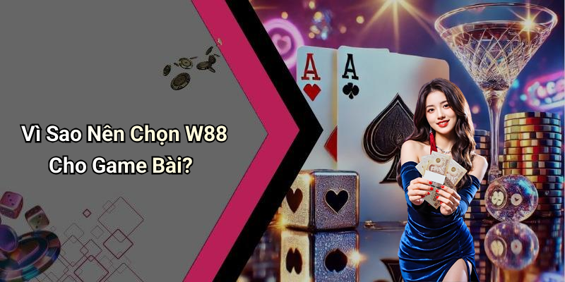 Vì Sao Nên Chọn W88 Cho Game Bài?