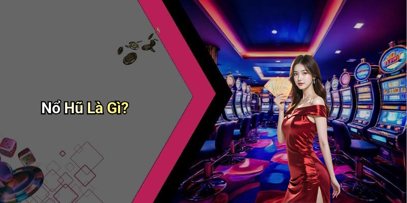 Nổ Hũ Là Gì?