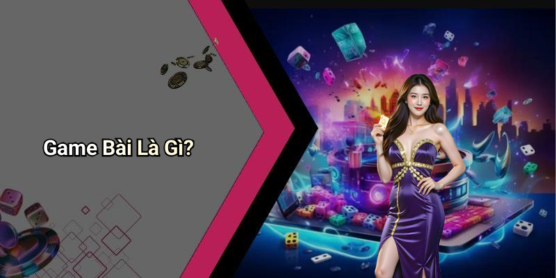 Game Bài Là Gì?