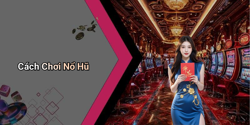 Cách Chơi Nổ Hũ