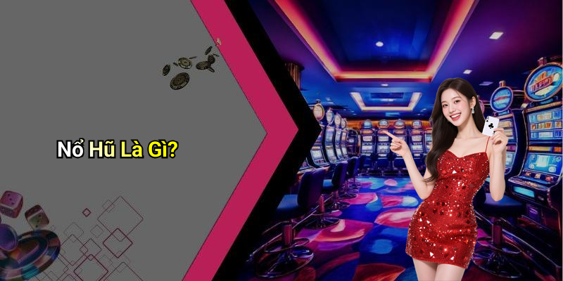Nổ Hũ Là Gì?